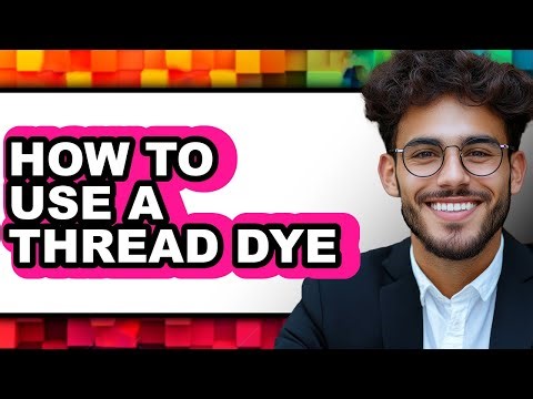 How to Use a Thread Dye - Easy Guide