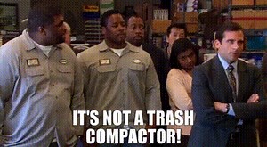 It's not a trash compactor!