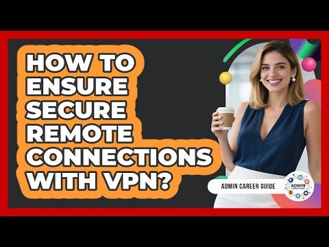 How To Ensure Secure Remote Connections With VPN?