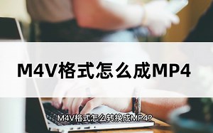 M4V格式怎么转换成MP4？其实这样做很简单