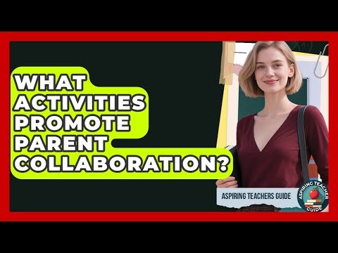 What Activities Promote Parent Collaboration? - Aspiring Teacher Guide