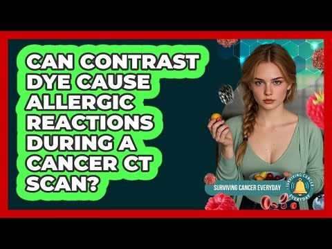 Can Contrast Dye Cause Allergic Reactions During A Cancer CT Scan? - Surviving Cancer Everyday