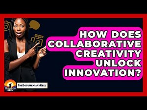How Does Collaborative Creativity Unlock Innovation? - The Documentary Reel