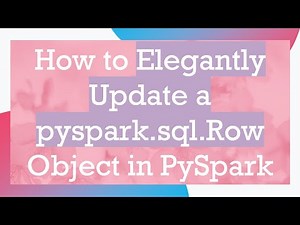 How to Elegantly Update a pyspark.sql.Row Object in PySpark