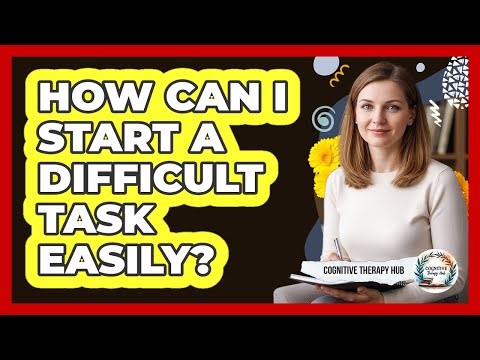 How Can I Start A Difficult Task Easily?
