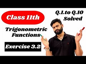 Class 11th Lec-03 Exercise 3.2 solved Trigonometric Functions Q.1. To Q.10.
