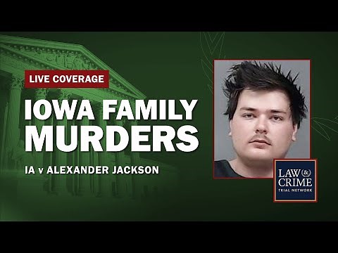 Watch Live: Iowa Family Murders Trial — IA v. Alexander Jackson — Day Seven