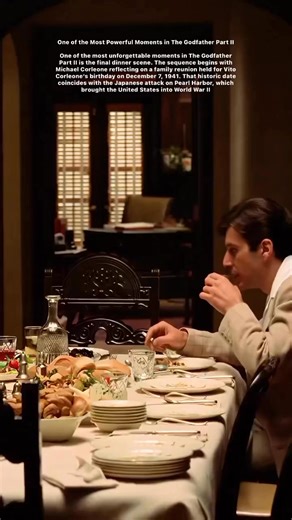 One of the Most Powerful Moments in The Godfather Part II One of the most unforgettable moments in The Godfather Part II is the final dinner scene. The sequence begins with Michael Corleone reflecting on a family reunion held for Vito Corleone’s birthday on December 7, 1941. That historic date coincides with the Japanese attack on Pearl Harbor, which brought the United States into World War II. | History of Cinema