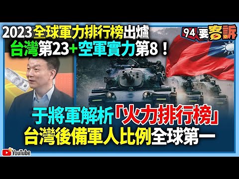 【94要客訴】2023全球軍力排行榜出爐！台灣第23+空軍實力第8！于將軍解析「火力排行榜」！台灣後備軍人比例全球第一