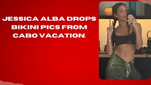 Jessica Alba Drops Bikini Pics From Cabo Vacation Amid Divorce From Cash Warren.
