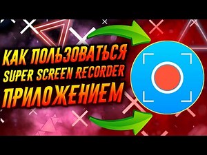 КАК ПОЛЬЗОВАТЬСЯ ПРИЛОЖЕНИЕМ SUPER SCREEN RECORDER / ТУТОРИАЛ