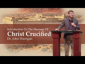 (Day 1) Introduction to the Message of Christ Crucified - Dr. John Harrigan