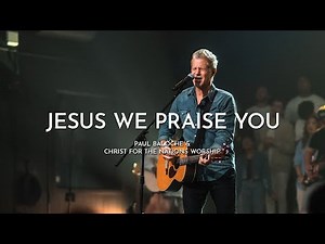 Jesus We Praise You - Paul Baloche ‪@PaulBaloche-Leadworship‬ & Christ For The Nations Worship