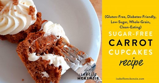 Sugar-Free Carrot Cupcakes (Gluten-Free, Diabetes-Friendly, Low-Sugar, Whole-Grain, Clean-Eating)<br/> — Isabelle McKenzie