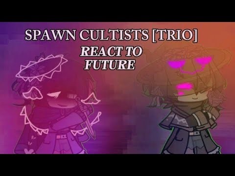 SPAWN CULTISTS [TRIO] REACT TO FUTURE|| I think there were mistakes