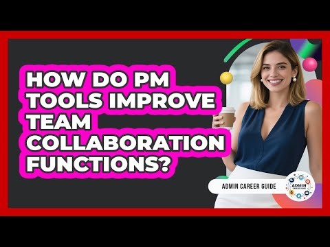 How Do PM Tools Improve Team Collaboration Functions?
