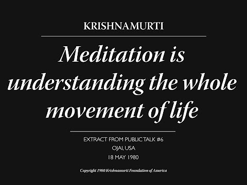 Meditation is understanding the whole movement of life | J. Krishnamurti