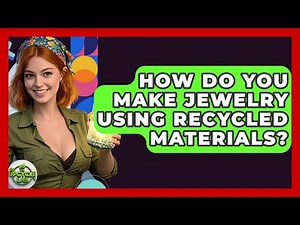 How Do You Make Jewelry Using Recycled Materials? - The Upcycle Lab