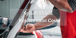 Splash Shield Replacement Cost: Is It Worth Paying For?