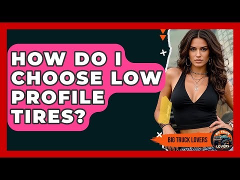 How Do I Choose Low Profile Tires? - Big Truck Lovers