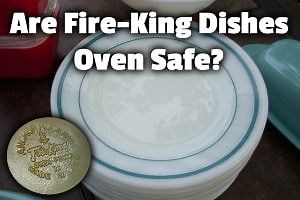 Are Fire-King Dishes Oven Safe? (Yes, but only if you . . . )