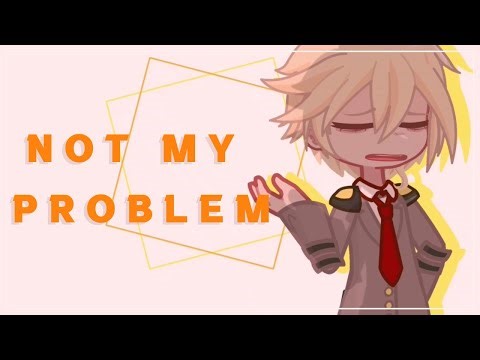 Not My Problem || Mha/Bnha || Gacha Meme