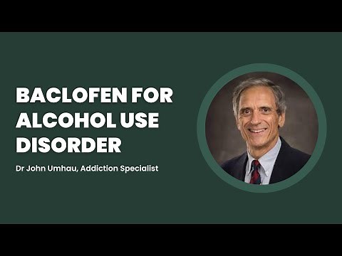Baclofen for Alcohol Addiction | Dr John Umhau, Addiction Specialist | Medication for Alcoholism