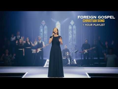 1 Hour Worship in God’s Presence | Foreign Gospel Mix