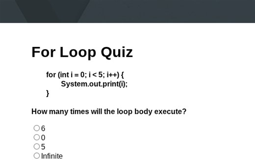 For Loop Quiz  java for (int i = 0; i < 5; i++) {     System.ou... | Filo