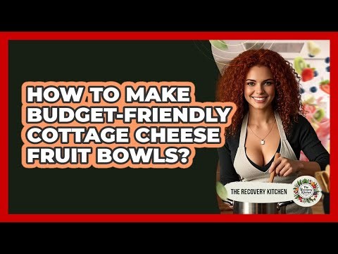 How To Make Budget-Friendly Cottage Cheese Fruit Bowls?