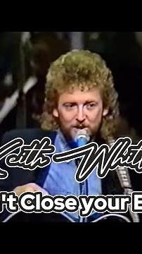 “Don't Close Your Eyes”- Keith Whitley
