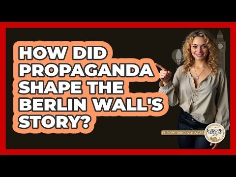 How Did Propaganda Shape The Berlin Wall's Story? - Europe Through the Ages