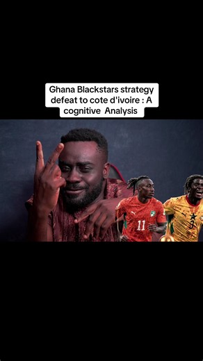 Ghana Blackstars strategy defeat to Cote d'Ivoire: A cognitive Analysis