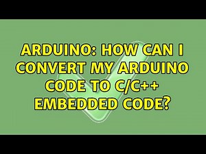 Arduino: How Can I convert my arduino code to C/C++ embedded code? (2 Solutions!!)