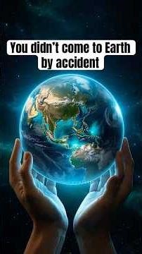You didn’t come to Earth by accident
