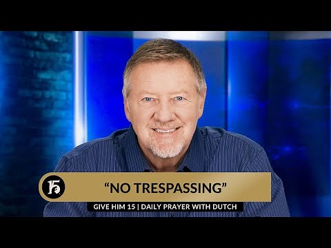No Trespassing | Give Him 15 Daily Prayer with Dutch | December 8, 2023