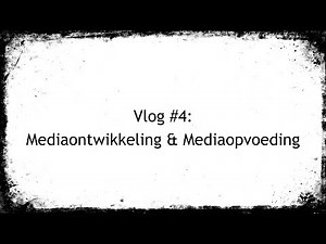 Vlog #4: Mediaontwikkeling & Mediaopvoeding