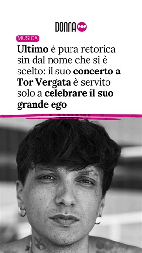Ultimo è pura retorica sin dal nome: il concerto a Tor Vergata è servito a celebrare il suo ego