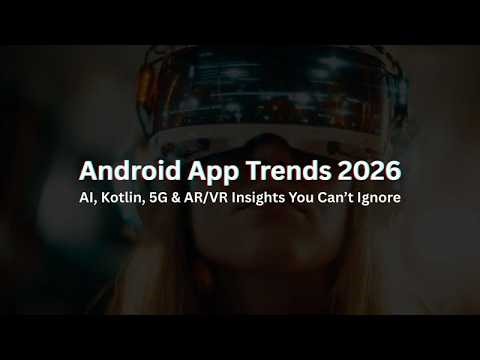 Android App Trends 2026 | AI, Kotlin, 5G, AR/VR & Security Insights