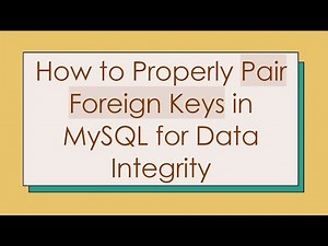 How to Properly Pair Foreign Keys in MySQL for Data Integrity