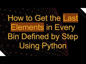 How to Get the Last Elements in Every Bin Defined by Step Using Python