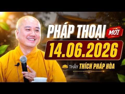 Pháp thoại mới 14.06.2026 - Thầy Thích Pháp Hòa