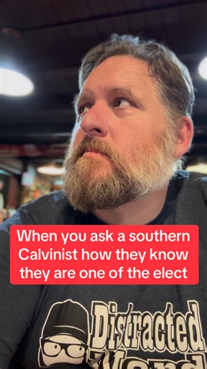 When you ask a southern Calvinist how he knows he is one of the elect | Keith Foskey