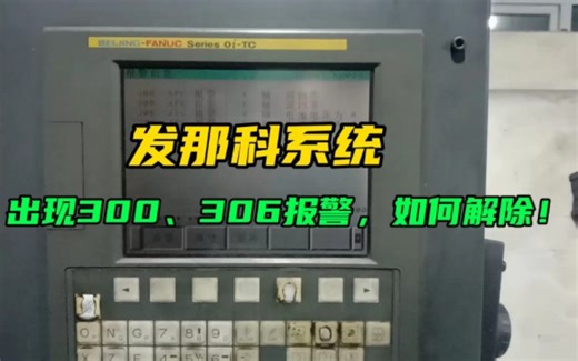 发那科系统出现300、306号报警，如何解除！