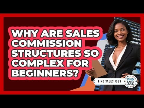 Why Are Sales Commission Structures So Complex For Beginners? - Find Sales Jobs
