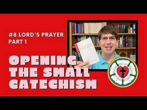 Luther's Small Catechism - The Lord's Prayer, Part 1