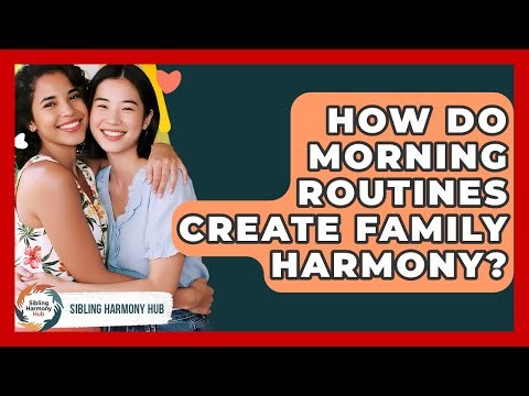 How Do Morning Routines Create Family Harmony? - Sibling Harmony Hub