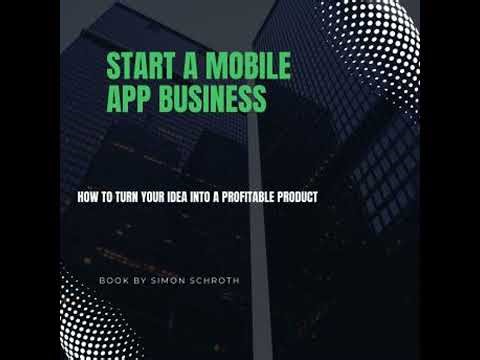 Start a Mobile App Business: How to Turn Your Idea into a Profitable Product - Simon Schroth