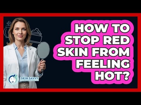 How To Stop Red Skin From Feeling Hot?