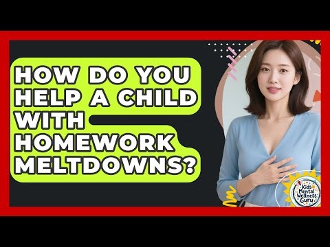 How Do You Help A Child With Homework Meltdowns? - Kids Mental Wellness Guru